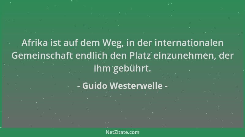 Guido Westerwelle - Afrika ist auf dem Weg, in der internationalen Gemeinschaft endlich den Platz einzunehmen, der ihm gebü...
