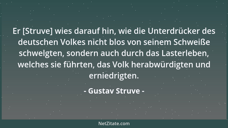 Gustav Struve - Er [Struve] wies darauf hin, wie die Unterdrücker des deutschen Volkes nicht blos von seinem Schweiße schwe...