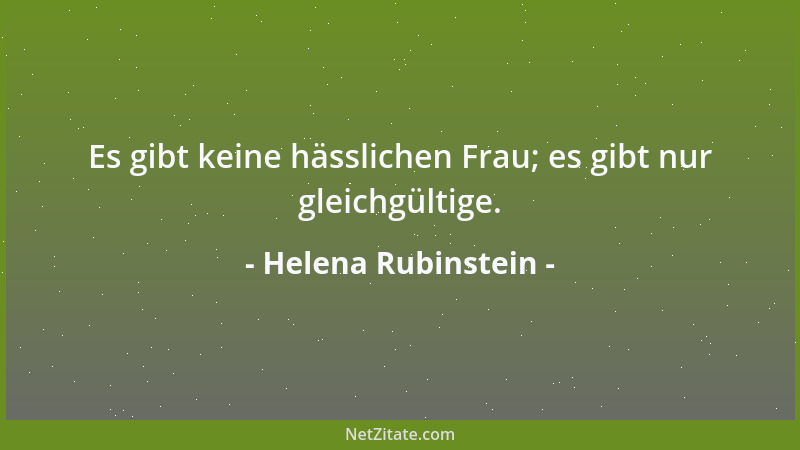 Helena Rubinstein - Es gibt keine hässlichen Frau; es gibt nur gleichgültige....