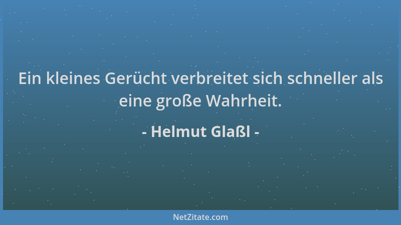 Helmut Glaßl - Ein kleines Gerücht verbreitet sich schneller als eine große Wahrheit....