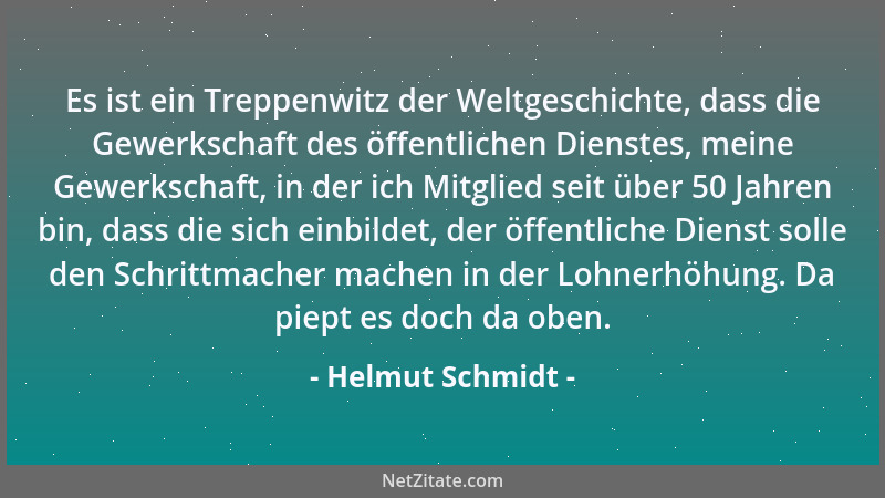 Helmut Schmidt - Es ist ein Treppenwitz der Weltgeschichte, dass die Gewerkschaft des öffentlichen Dienstes, meine Gewerksc...
