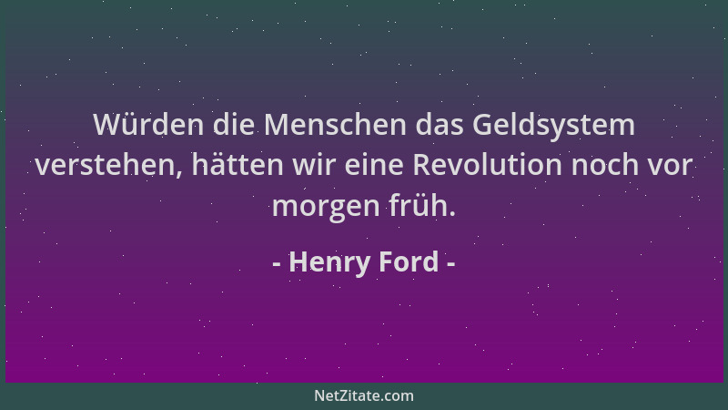 Henry Ford - Würden die Menschen das Geldsystem verstehen, hätten wir eine Revolution noch vor morgen früh....