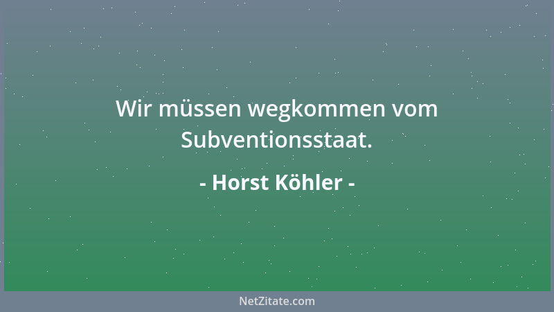 Horst Köhler - Wir müssen wegkommen vom Subventionsstaat....