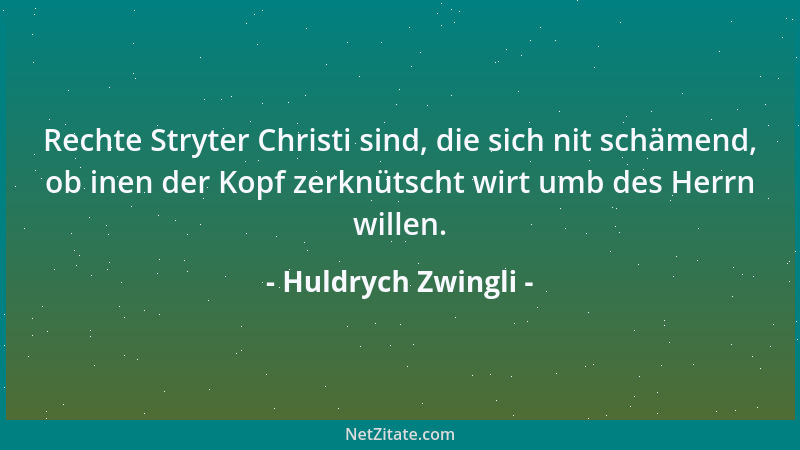 Huldrych Zwingli - Rechte Stryter Christi sind, die sich nit schämend, ob inen der Kopf zerknütscht wirt umb des Herrn will...