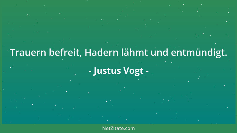 Justus Vogt - Trauern befreit, Hadern lähmt und entmündigt....