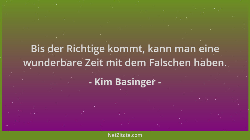 Kim Basinger - Bis der Richtige kommt, kann man eine wunderbare Zeit mit dem Falschen haben....