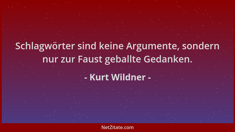 Kurt Wildner - Schlagwörter sind keine Argumente, sondern nur zur Faust geballte Gedanken....