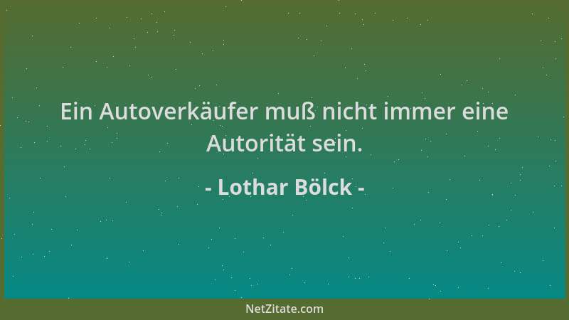Lothar Bölck - Ein Autoverkäufer muß nicht immer eine Autorität sein....
