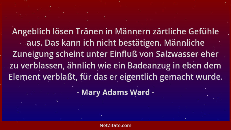 Mary Adams Ward - Angeblich lösen Tränen in Männern zärtliche Gefühle aus. Das kann ich nicht bestätigen. Männliche Zuneigu...