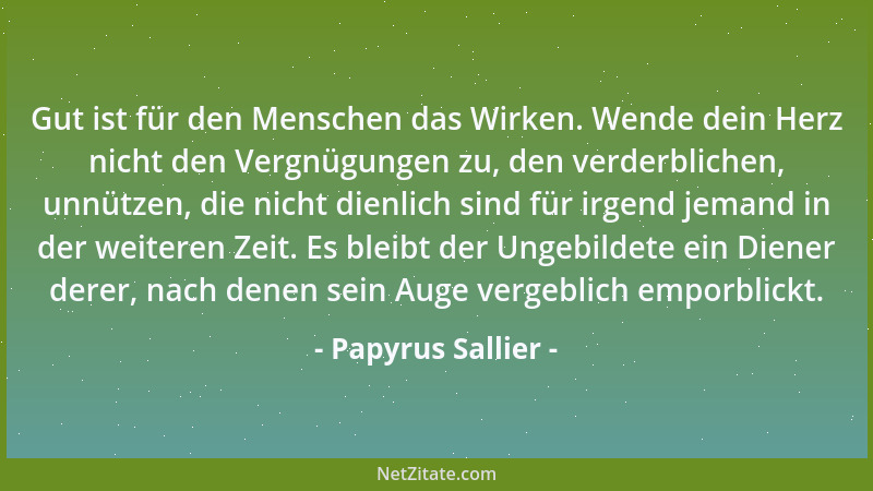 Papyrus Sallier - Gut ist für den Menschen das Wirken. Wende dein Herz nicht den Vergnügungen zu, den verderblichen, unnütz...