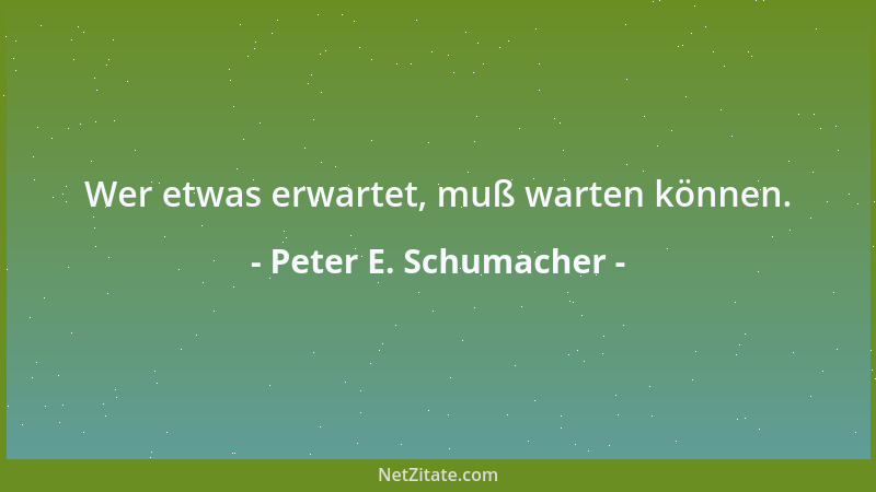 Peter E. Schumacher - Faulheit in der Jugend ist wie Spinnweben, Phlegma im Alter wie Stacheldraht....