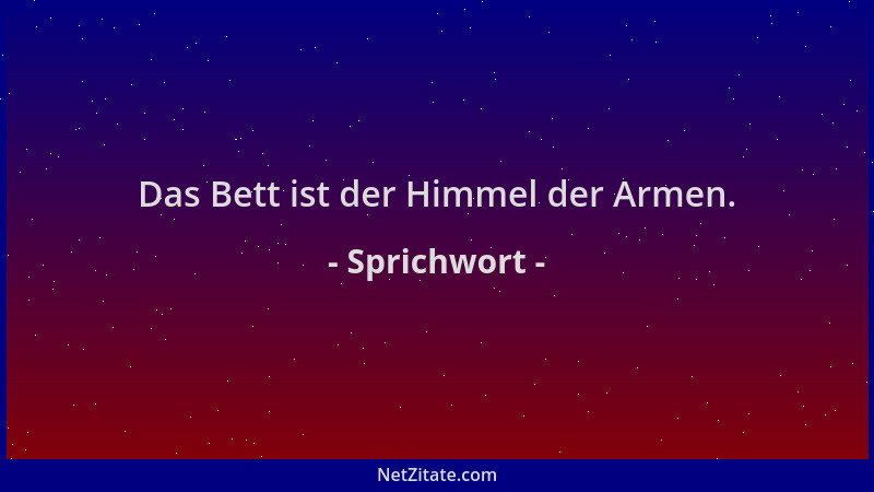 Sprichwort - Das Bett ist der Himmel der Armen....