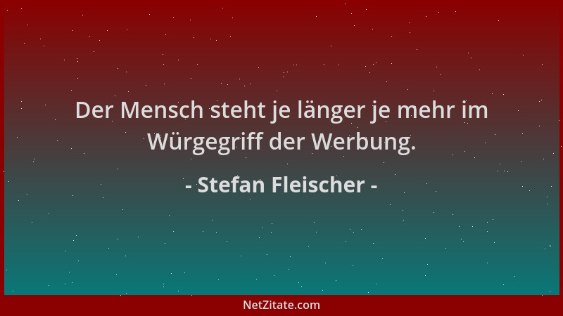 Stefan Fleischer - Der Mensch steht je länger je mehr im Würgegriff der Werbung....
