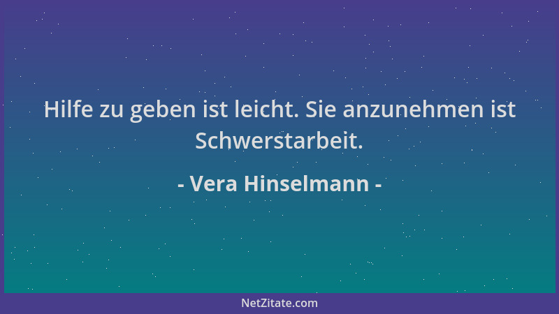 Vera Hinselmann - Hilfe zu geben ist leicht. Sie anzunehmen ist Schwerstarbeit....