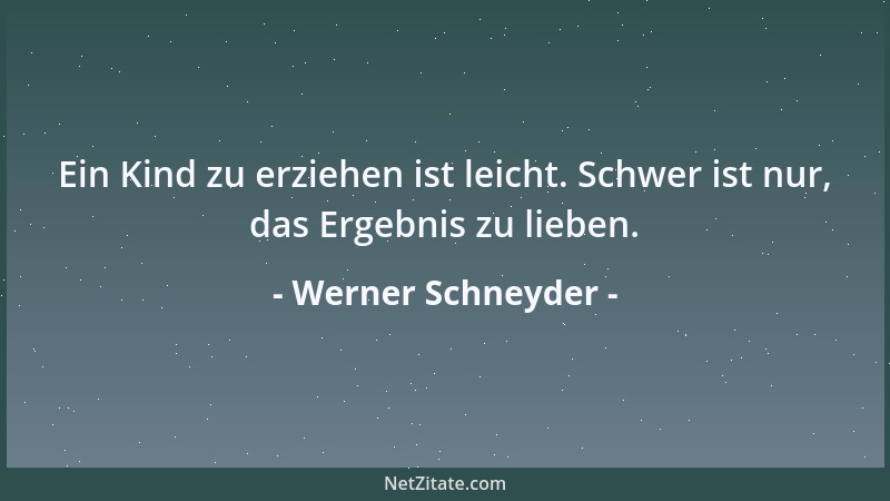 Werner Schneyder - Ein Kind zu erziehen ist leicht. Schwer ist nur, das Ergebnis zu lieben....