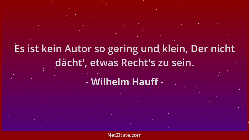 Wilhelm Hauff - Es ist kein Autor so gering und klein, Der nicht dächt ', etwas Recht 's zu sein....