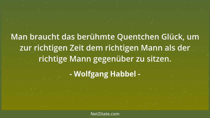 Wolfgang Habbel - Man braucht das berühmte Quentchen Glück, um zur richtigen Zeit dem richtigen Mann als der richtige Mann...