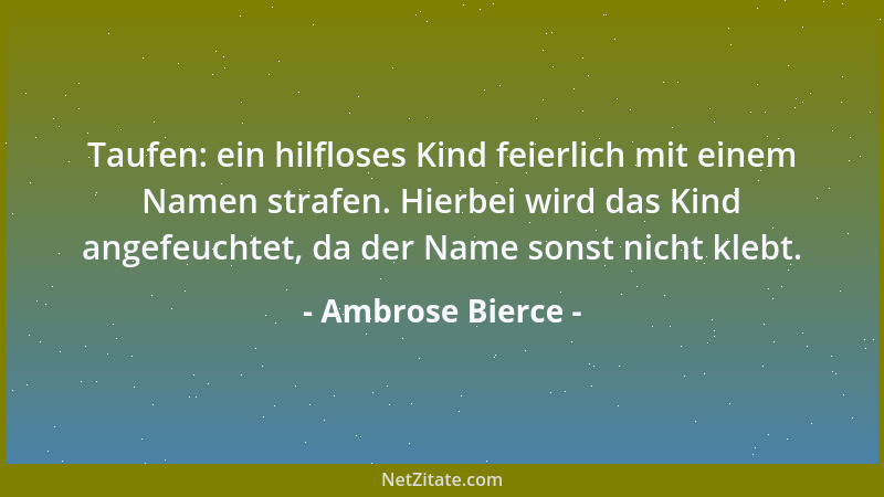 Ambrose Bierce - Taufen: ein hilfloses Kind feierlich mit einem Namen strafen. Hierbei wird das Kind angefeuchtet, da der N...