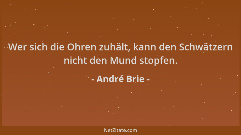 André Brie - Wer sich die Ohren zuhält, kann den Schwätzern nicht den Mund stopfen....