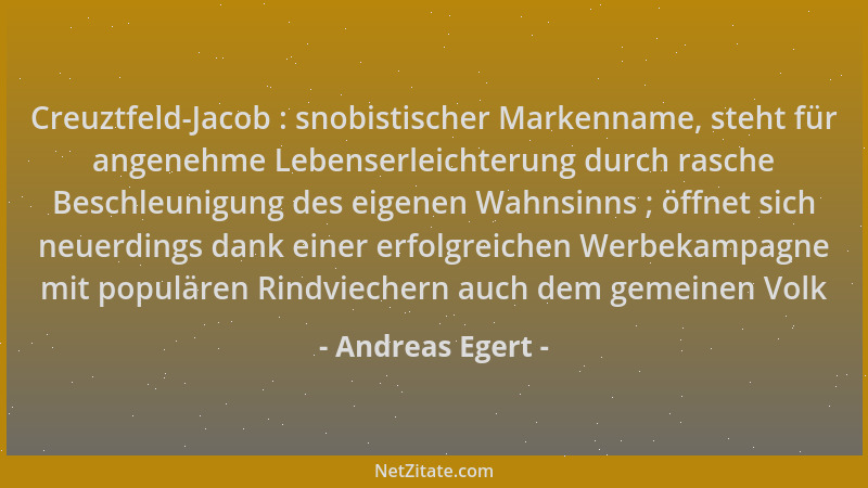 Andreas Egert - Creuztfeld-Jacob : snobistischer Markenname, steht für angenehme Lebenserleichterung durch rasche Beschleun...