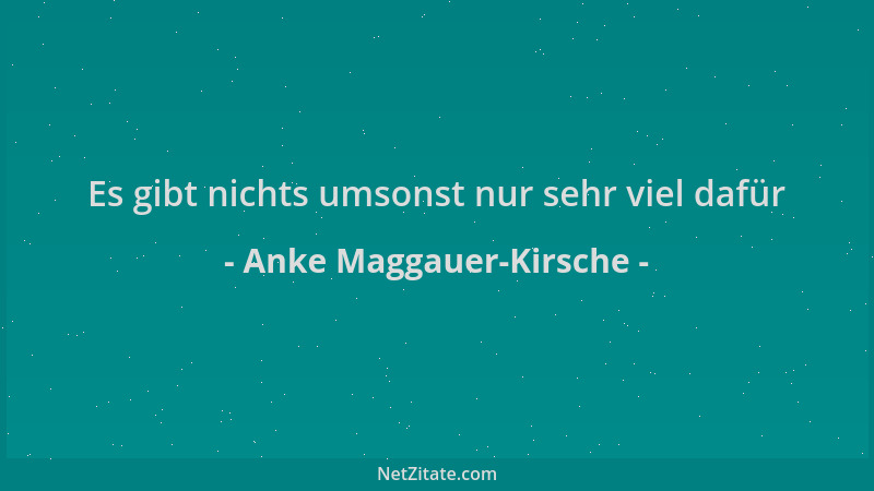 Anke Maggauer-Kirsche - Es gibt nichts umsonst nur sehr viel dafür...