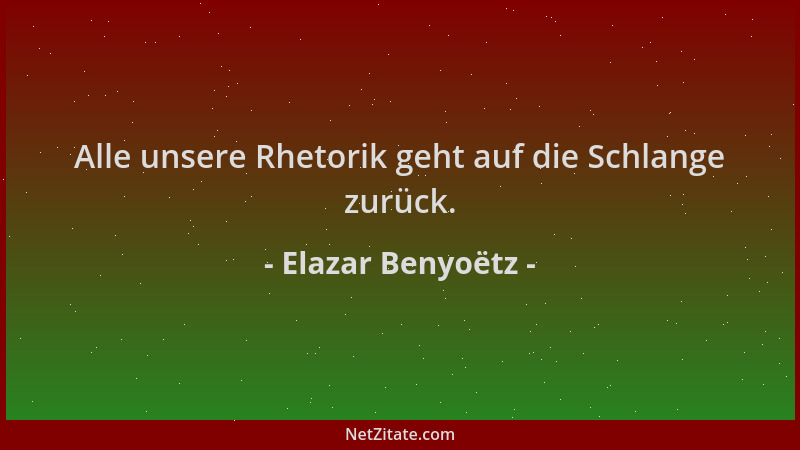 Elazar Benyoëtz - Alle unsere Rhetorik geht auf die Schlange zurück....