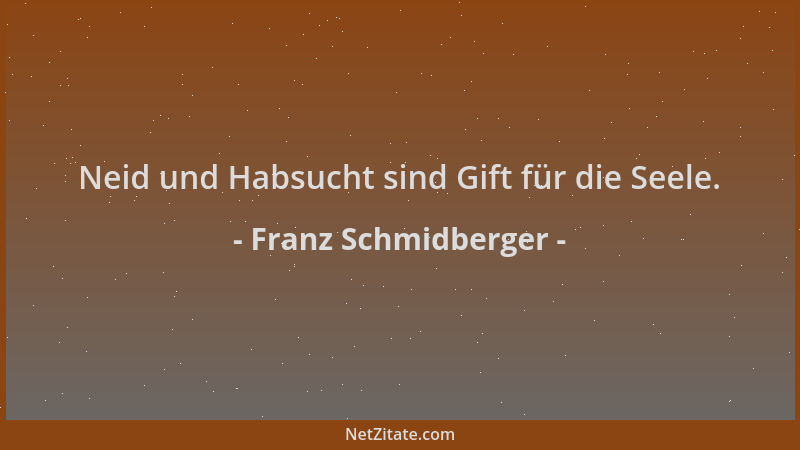 Franz Schmidberger - Neid und Habsucht sind Gift für die Seele....