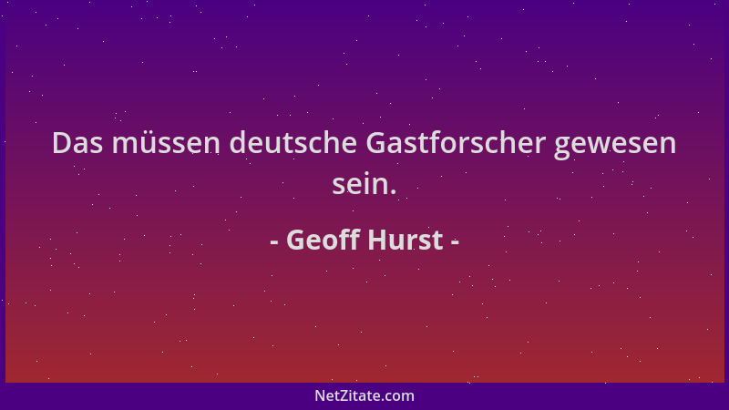Geoff Hurst - Das müssen deutsche Gastforscher gewesen sein....