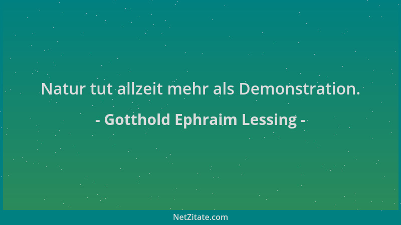 Gotthold Ephraim Lessing - Natur tut allzeit mehr als Demonstration....