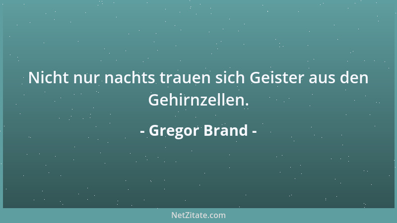 Gregor Brand - Nicht nur nachts trauen sich Geister aus den Gehirnzellen....