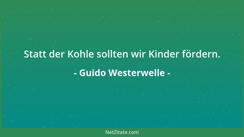 Guido Westerwelle - Statt der Kohle sollten wir Kinder fördern....