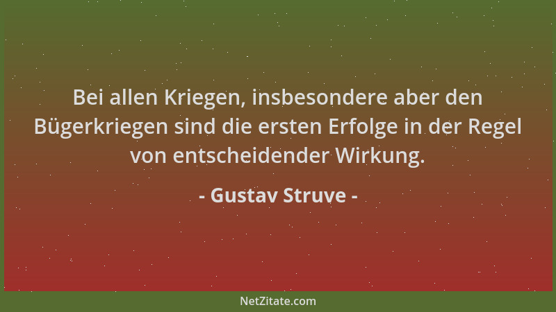 Gustav Struve - Bei allen Kriegen, insbesondere aber den Bügerkriegen sind die ersten Erfolge in der Regel von entscheidend...
