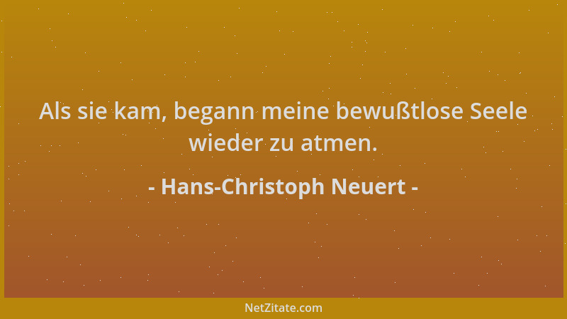 Hans-Christoph Neuert - Als sie kam, begann meine bewußtlose Seele wieder zu atmen....