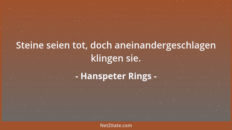 Hanspeter Rings - Steine seien tot, doch aneinandergeschlagen klingen sie....