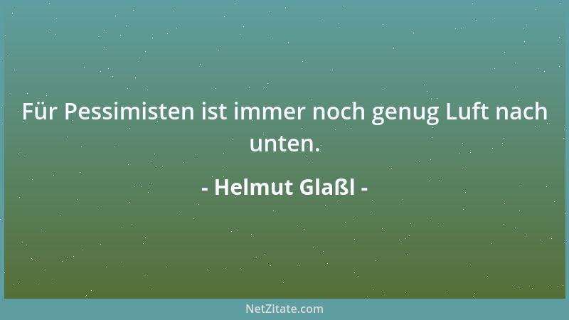 Helmut Glaßl - Für Pessimisten ist immer noch genug Luft nach unten....