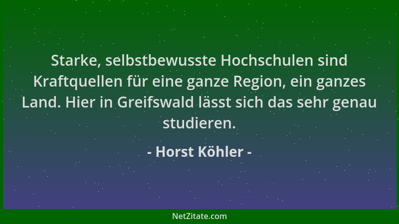 Horst Köhler - Starke, selbstbewusste Hochschulen sind Kraftquellen für eine ganze Region, ein ganzes Land. Hier in Greifsw...