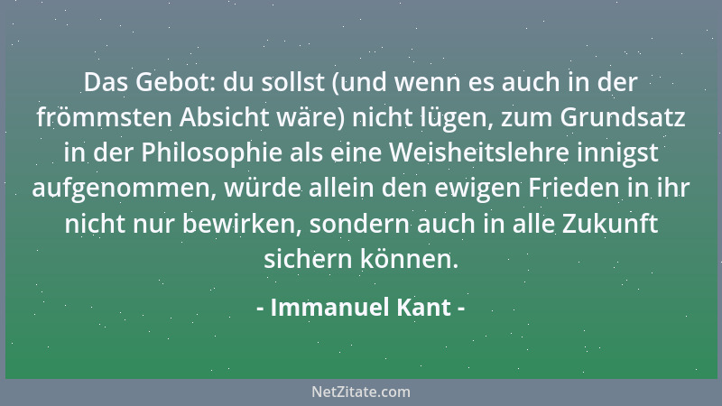 Immanuel Kant - Das Gebot: du sollst (und wenn es auch in der frömmsten Absicht wäre) nicht lügen, zum Grundsatz in der Phi...