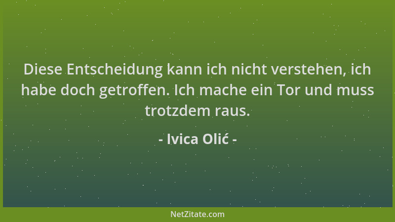 Ivica Olić - Diese Entscheidung kann ich nicht verstehen, ich habe doch getroffen. Ich mache ein Tor und muss trotzdem raus...