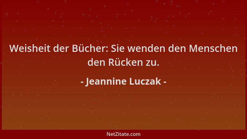 Jeannine Luczak - Weisheit der Bücher: Sie wenden den Menschen den Rücken zu....
