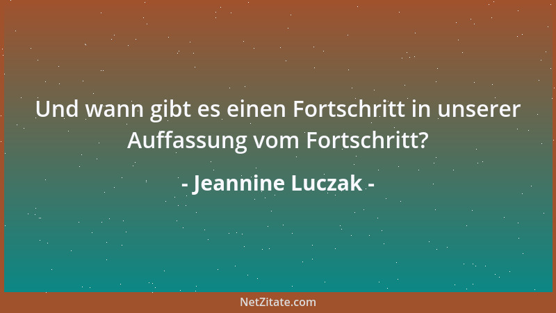 Jeannine Luczak - Und wann gibt es einen Fortschritt in unserer Auffassung vom Fortschritt?...