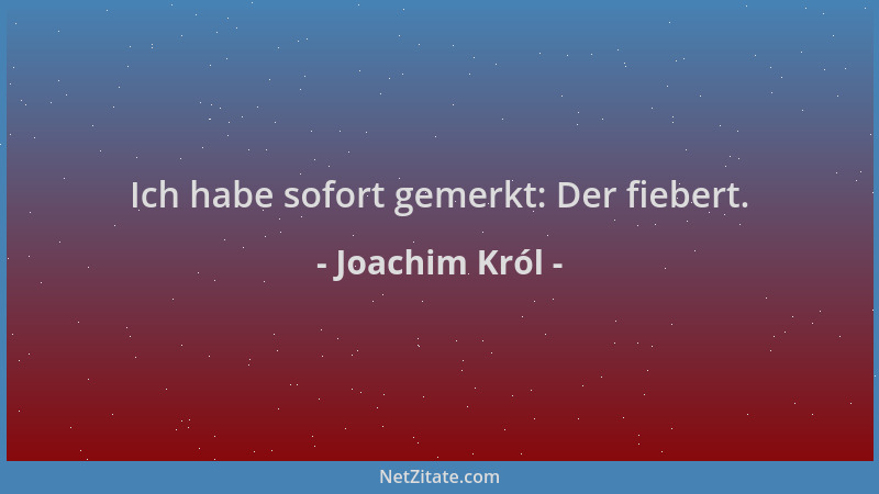 Joachim Król - Ich habe sofort gemerkt: Der fiebert....