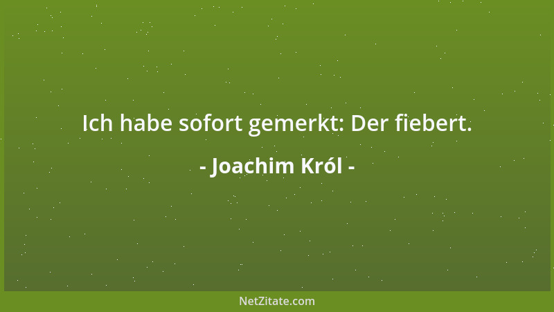Joachim Król - Ich habe sofort gemerkt: Der fiebert....
