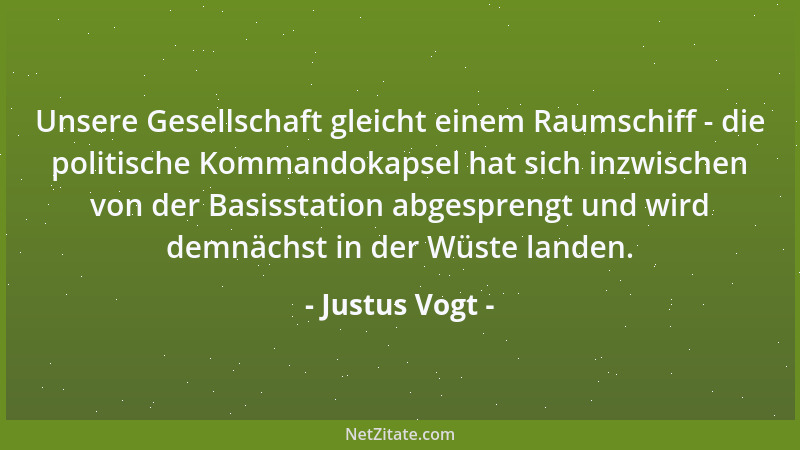 Justus Vogt - Unsere Gesellschaft gleicht einem Raumschiff - die politische Kommandokapsel hat sich inzwischen von der Basi...