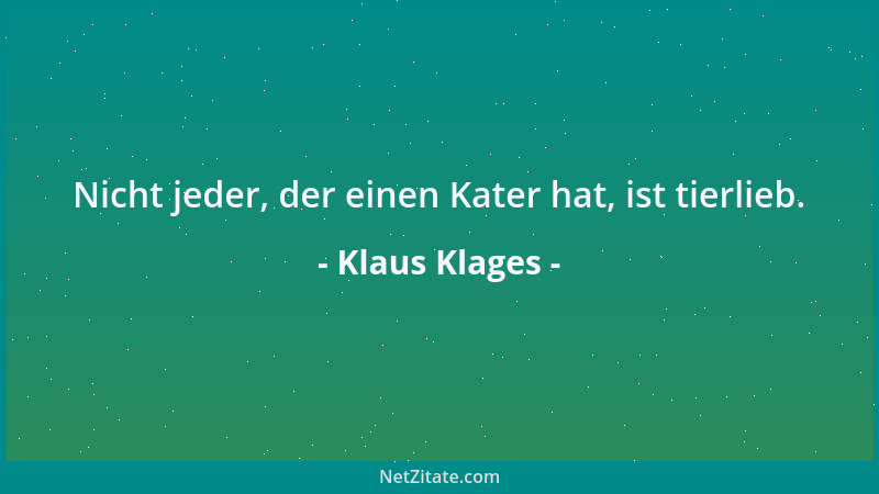 Klaus Klages - Nicht jeder, der einen Kater hat, ist tierlieb....