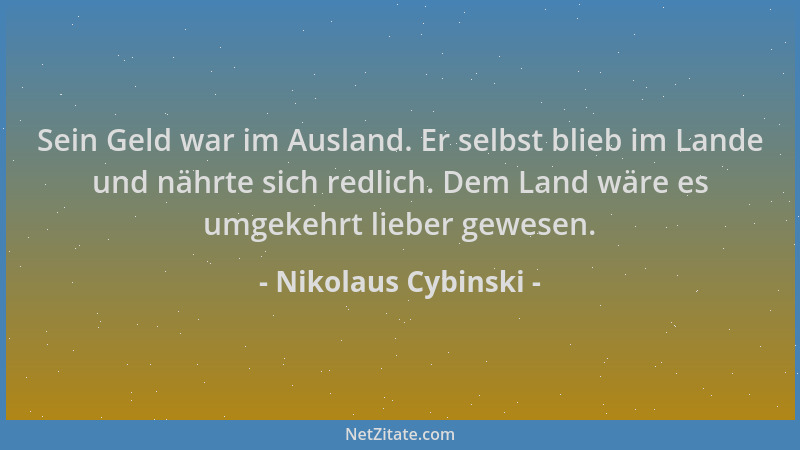 Nikolaus Cybinski - Sein Geld war im Ausland. Er selbst blieb im Lande und nährte sich redlich. Dem Land wäre es umgekehrt...