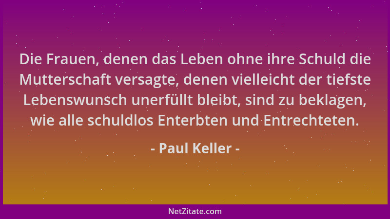 Paul Keller - Die Frauen, denen das Leben ohne ihre Schuld die Mutterschaft versagte, denen vielleicht der tiefste Lebenswu...