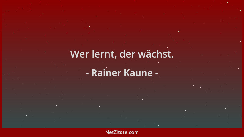 Rainer Kaune - Wer lernt, der wächst....