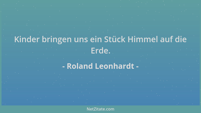 Roland Leonhardt - Kinder bringen uns ein Stück Himmel auf die Erde....
