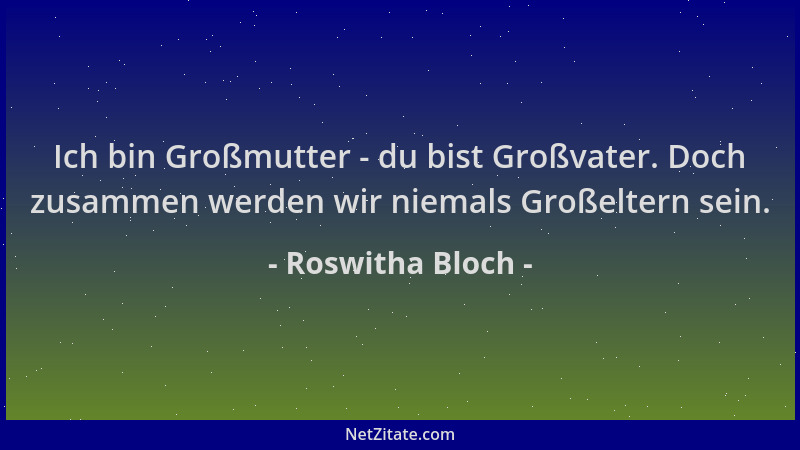 Roswitha Bloch - Ich bin Großmutter - du bist Großvater. Doch zusammen werden wir niemals Großeltern sein....