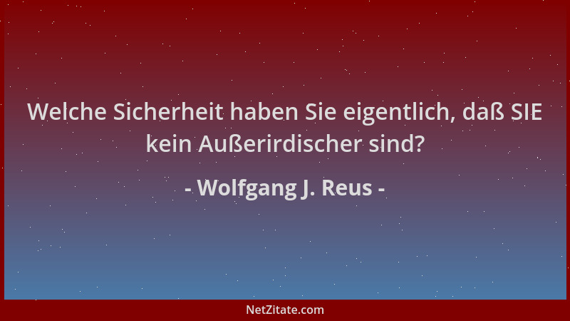 Wolfgang J. Reus - Welche Sicherheit haben Sie eigentlich, daß SIE kein Außerirdischer sind?...